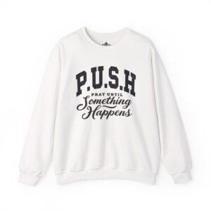 P.U.S.H. Sweatshirt, Pray Until Something Happens, Motivational Gift, Unisex Sweatshirt, Faith-Based Apparel, Cozy Athleisure