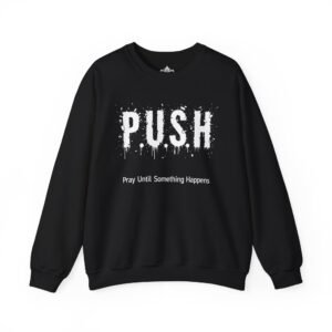 PUSH: Pray Until Something Happens, Cozy Gift for Dreamers, Encouragement Sweatshirt