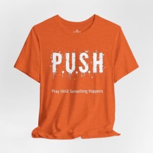 PUSH, Pray Until Something Happens, Faith Shirt, Inspirational T-Shirt, Unisex Top, Gift for Friends